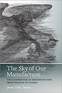 The Sky of Our Manufacture: The London Fog in British Fiction from Dickens to Woolf