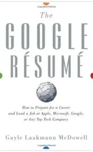 The Google Resume: How to Prepare for a Career and Land a Job at Apple, Microsoft, Google, or any Top Tech Company