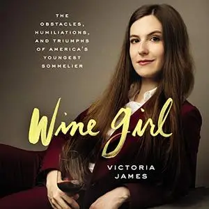 Wine Girl: The Obstacles, Humiliations, and Triumphs of America’s Youngest Sommelier [Audiobook]