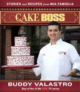 «Cake Boss: Stories and Recipes from Mia Famiglia» by Buddy Valastro