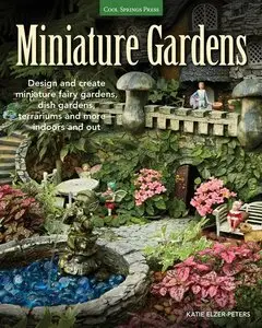 Miniature Gardens: Design and create miniature fairy gardens, dish gardens, terrariums and more-indoors and out (repost)