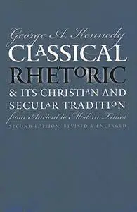 Classical Rhetoric and Its Christian and Secular Tradition from Ancient to Modern Times, 2 edition (repost)