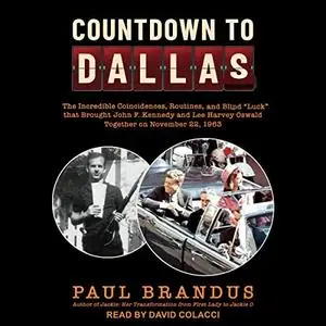 Countdown to Dallas: The Incredible Coincidences, Routines, and Blind "Luck" That Brought John F. Kennedy and Lee [Audiobook]