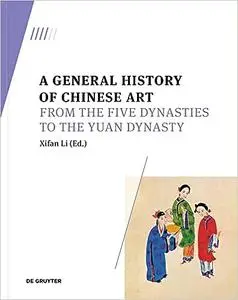 A General History of Chinese Art: From the Five Dynasties to the Yuan Dynasty
