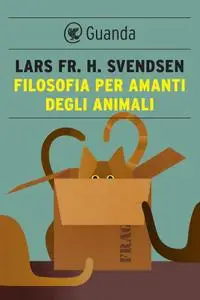Lars Fr. H. Svendsen - Filosofia per amanti degli animali