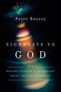 Signposts to God: How Modern Physics and Astronomy Point the Way to Belief