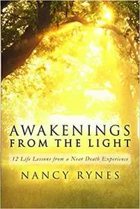 Awakenings from the Light: 12 Life Lessons from a Near Death Experience