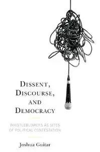 Dissent, Discourse, and Democracy: Whistleblowers as Sites of Political Contestation