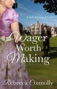 «A Wager Worth Making» by Rebecca Connolly