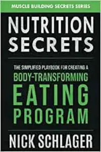 NUTRITION SECRETS: The Simplified Playbook For Creating A Body-Transforming Eating Program