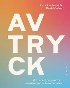 «Avtryck : Kulturentreprenörer, konsthallar och mecenater» by David Calås,Lars Lindkvist