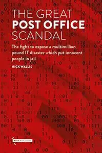 The Great Post Office Scandal: The Fight to Expose A Multimillion Pound Scandal Which Put Innocent People in Jail