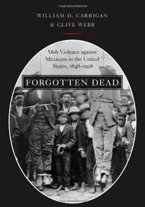 Forgotten Dead: Mob Violence against Mexicans in the United States, 1848-1928