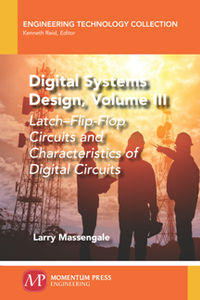 Digital Systems Design, Volume III : Latch–Flip-Flop Circuits and Characteristics of Digital Circuits