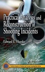 Practical Analysis and Reconstruction of Shooting Incidents by Edward E. Hueske [Repost]