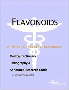 Flavonoids - A Medical Dictionary, Bibliography, and Annotated Research Guide to Internet References
