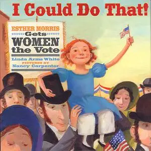 «I Could Do That! Esther Morris Gets Women the Vote» by Linda White