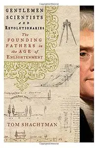 Gentlemen Scientists and Revolutionaries: The Founding Fathers in the Age of Enlightenment