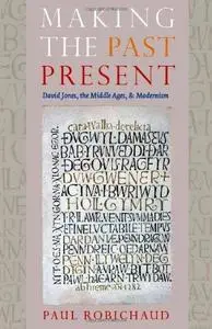 Making the Past Present: David Jones, the Middle Ages, and Modernism