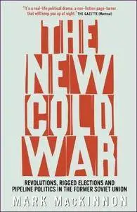 The New Cold War: Revolutions, Rigged Elections and Pipeline Politics in the Former Soviet Union