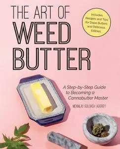 The Art of Weed Butter: A Step-by-Step Guide to Becoming a Cannabutter Master by Mennlay Golokeh Aggrey