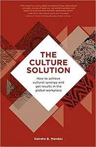 The Culture Solution: How to Achieve Cultural Synergy and Get Results in the Global Workplace