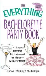 «The Everything Bachelorette Party Book: Throw a Party That the Bride and Her Friends Will Never Forget» by Shelly Hagen