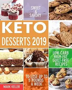 Keto Desserts 2019: Sweet & Savory Low-Carb, High-Fat Guilt-Free Recipes to Lose Up to 5 Pounds a Week