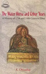 The Water Horse and Other Years A History of 17th and 18th Century Tibet
