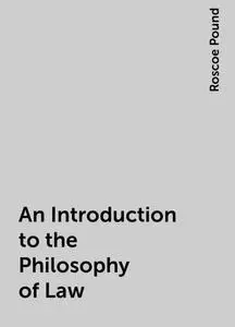 «An Introduction to the Philosophy of Law» by Roscoe Pound