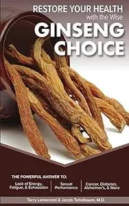 RESTORE YOUR HEALTH with the Wise GINSENG CHOICE: THE POWERFUL ANSWER TO: Lack of Energy, Fatigue, & Exhaustion, Sexual