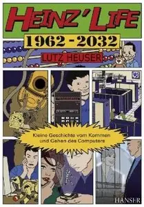 Heinz Life 1962-2032 Kleine Geschichte vom Kommen und Gehen des Computers