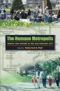 The Humane Metropolis: People And Nature in the Twenty-first Century City (Published in Association With the Lincoln Institute
