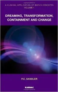 A Clinical Application of Bion's Concepts, Volume 1: Dreaming, Transformation, Containment and Change (Repost)