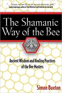 The Shamanic Way of the Bee: Ancient Wisdom and Healing Practices of the Bee Masters