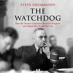 The Watchdog: How the Truman Committee Battled Corruption and Helped Win World War Two [Audiobook]