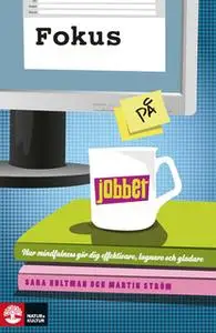 «Fokus på jobbet : Hur mindfulness gör dig effektivare, lugnare och gladare» by Martin Ström,Sara Hultman