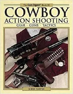 The Gun Digest Book of Cowboy Action Shooting: Guns + Gear + Tactics