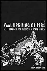 The Vaal Uprising of 1984 and the Struggle for Freedom in South Africa