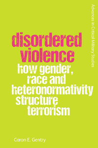 Disordered Violence : How Gender, Race and Heteronormativity Structure Terrorism