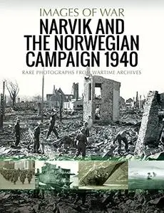Narvik and the Norwegian Campaign 1940: Rare Photographs from Wartime Archives (Images of War)