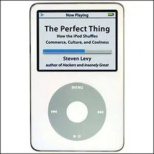 The Perfect Thing: How the iPod Shuffles Commerce, Culture, and Coolness [Audiobook]