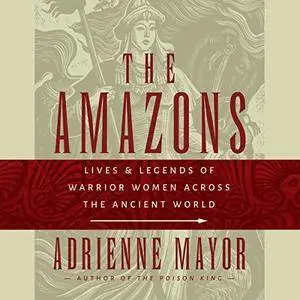 Amazons: Lives and Legends of Warrior Women across the Ancient World [Audiobook]