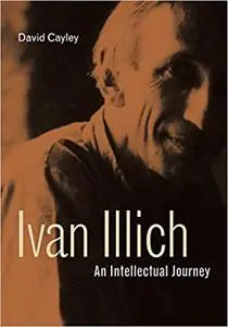 Ivan Illich: An Intellectual Journey