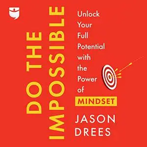 Do the Impossible: Unlock Your Full Potential with the Power of Mindset [Audiobook]