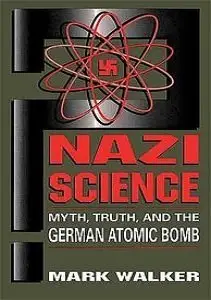 Nazi Science: Myth, Truth, and the German Atomic Bomb (Repost)