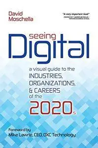 Seeing Digital: A Visual Guide to the Industries, Organizations, and Careers of the 2020s