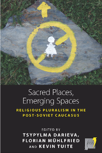 Sacred Places, Emerging Spaces : Religious Pluralism in the Post-Soviet Caucasus