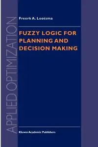 Fuzzy Logic for Planning and Decision Making (Applied Optimization) by Freerk A. Lootsma [Repost]