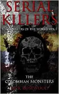 Serial Killers: The Colombian Monsters: True Crime Serial Killers (Serial Killers of the World)